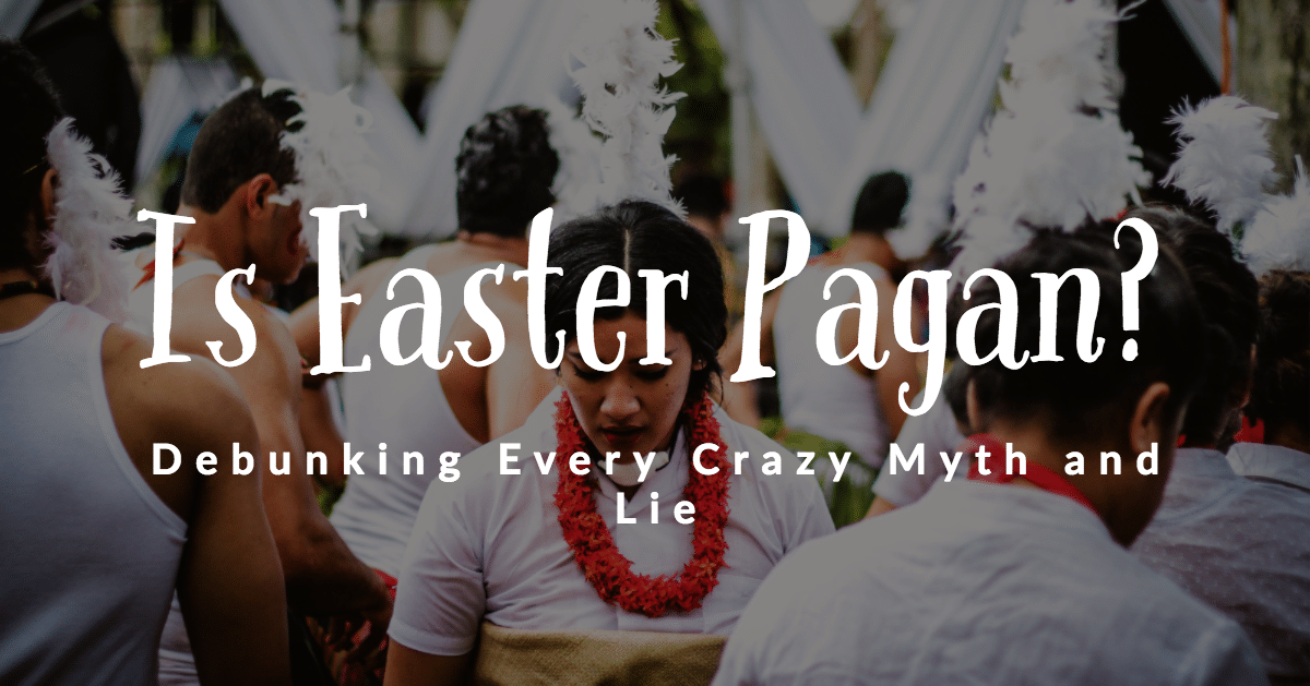 Is Easter Pagan? Debunking Every Crazy Myth and Lie We Dare To Say