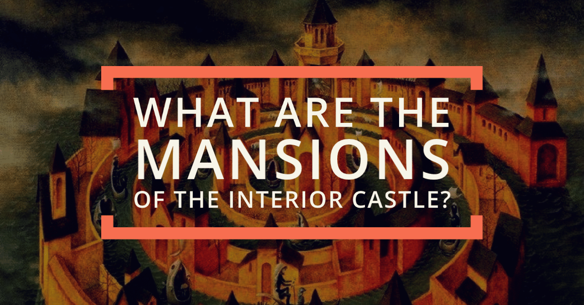 What are the Mansions of the Interior Castle? We Dare To Say