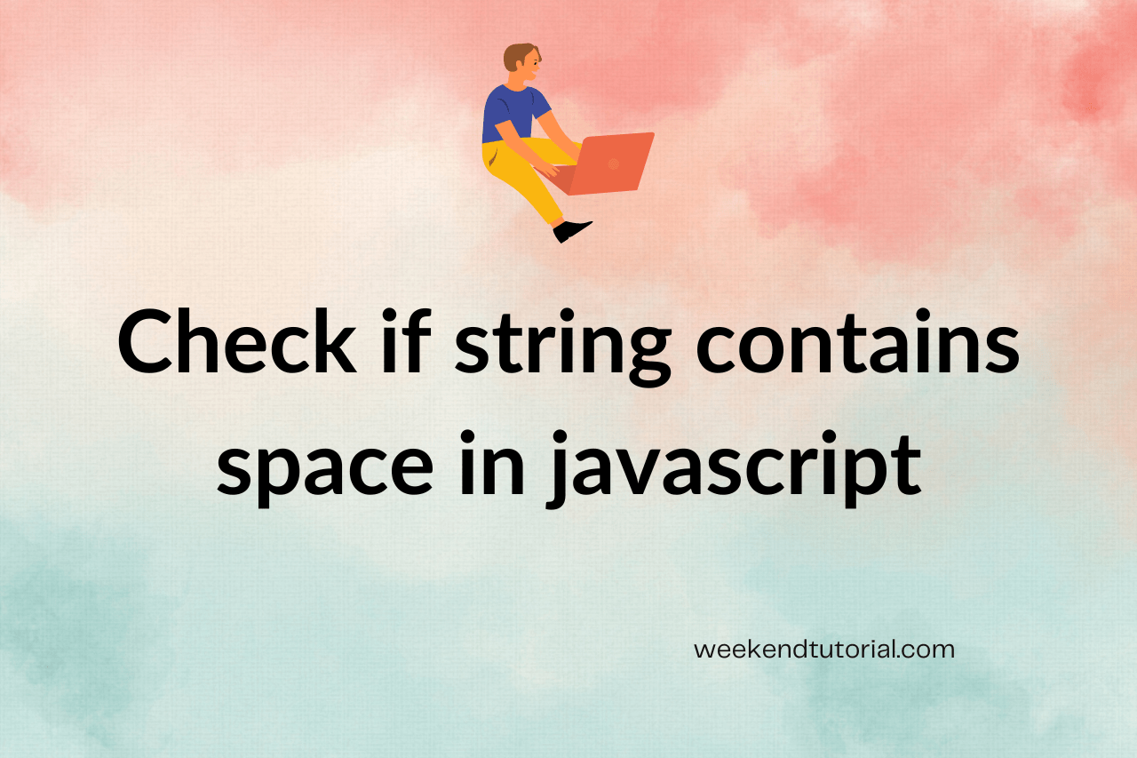 How to Check if the string contains spaces in javascript in 2022
