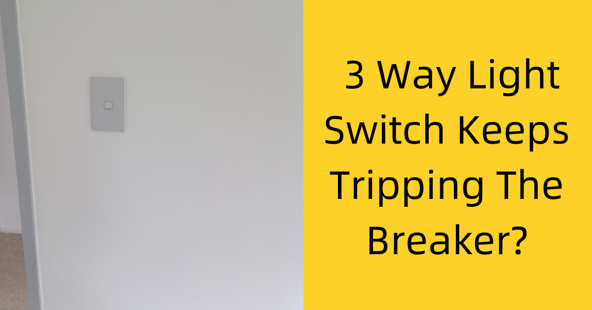 3 Way Light Switch Keeps Tripping Breaker? We Fix Faults