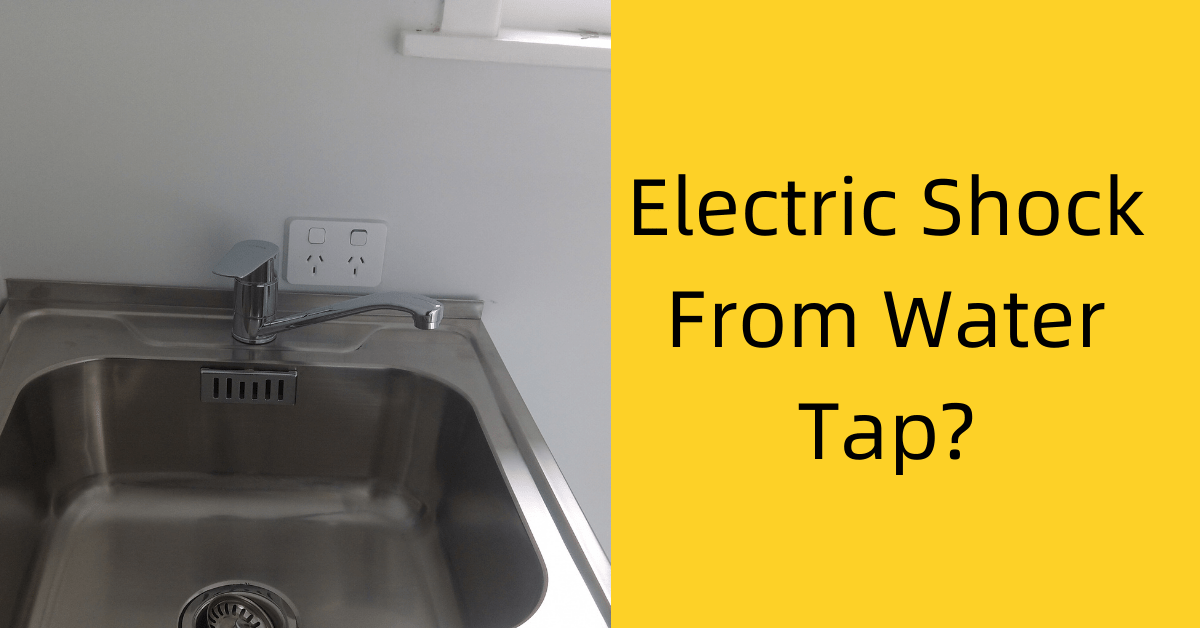 Electric Shock From Water Tap? 4 Reasons Why We Fix Faults