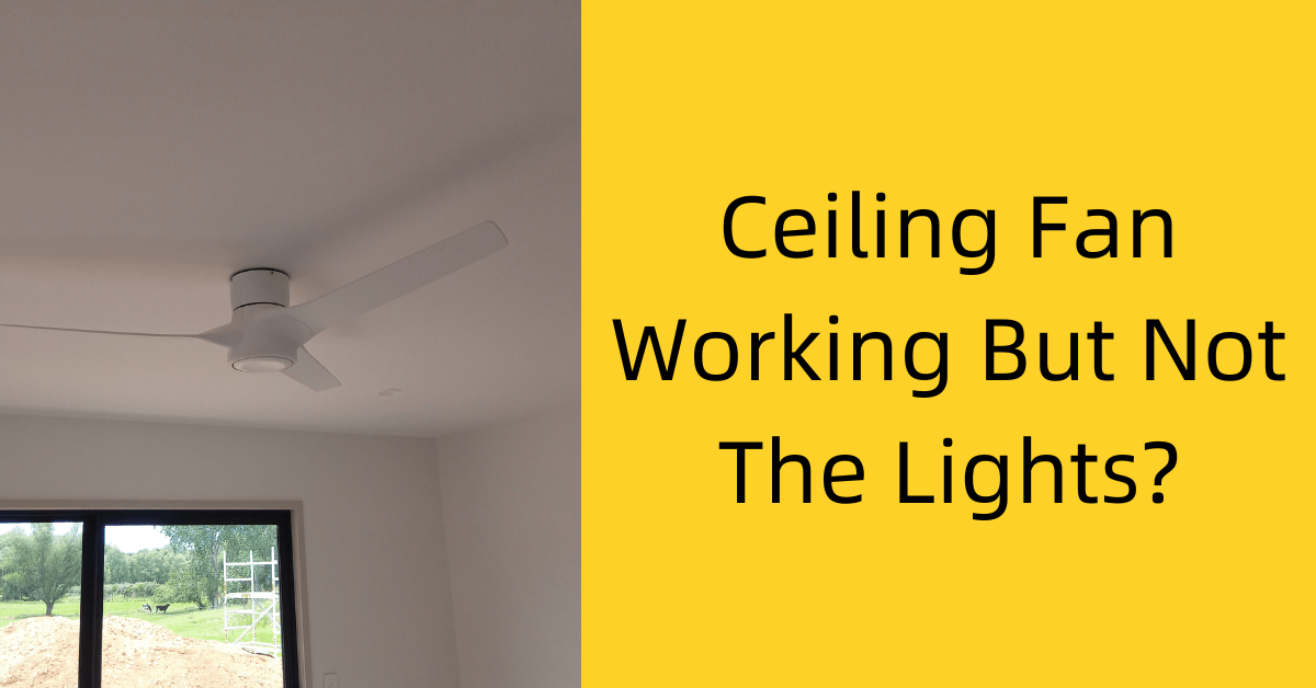 Ceiling Fan Working But Not The Lights? 4 Potential Causes