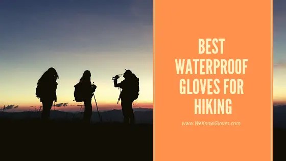 Best Waterproof Gloves For Hiking We Know Gloves