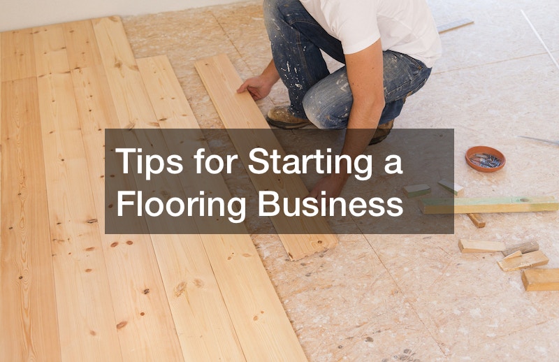 Tips for Starting a Flooring Business to the Scene