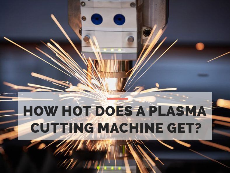 How Hot does a Plasma Cutting Machine Get