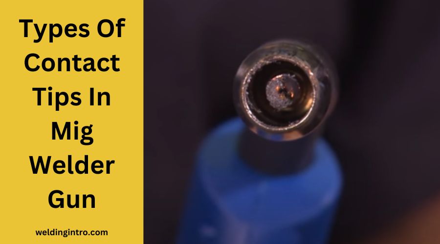 Different Mig Contact Tips Types (Everything You Need To Know)