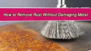How I Remove Rust Without Hurting the Metal