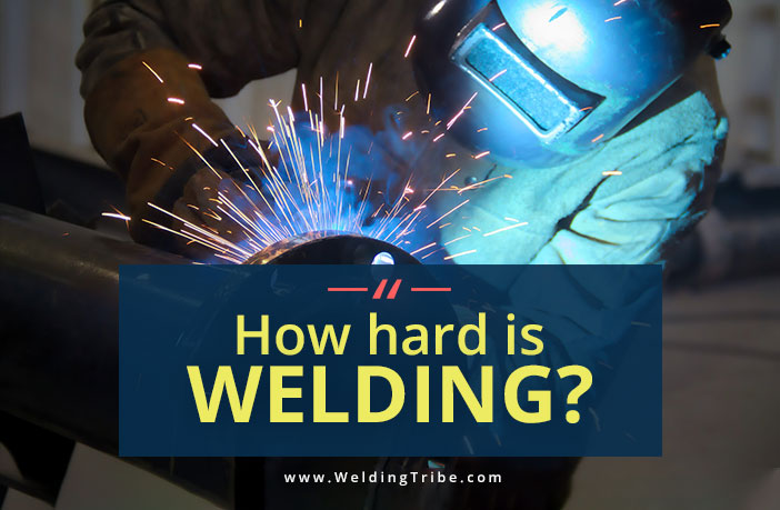 How Hard Is Welding All You Need To Know Today Welding Tribe