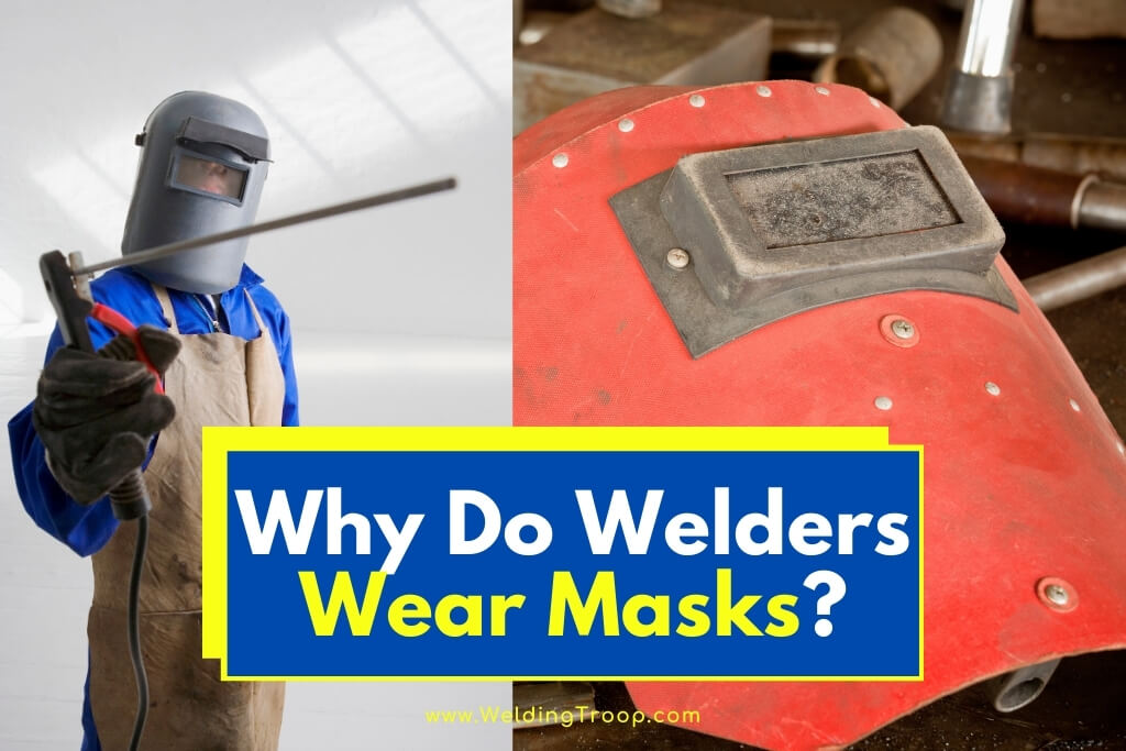 Why Do Welders Wear Masks? All You Need To Know
