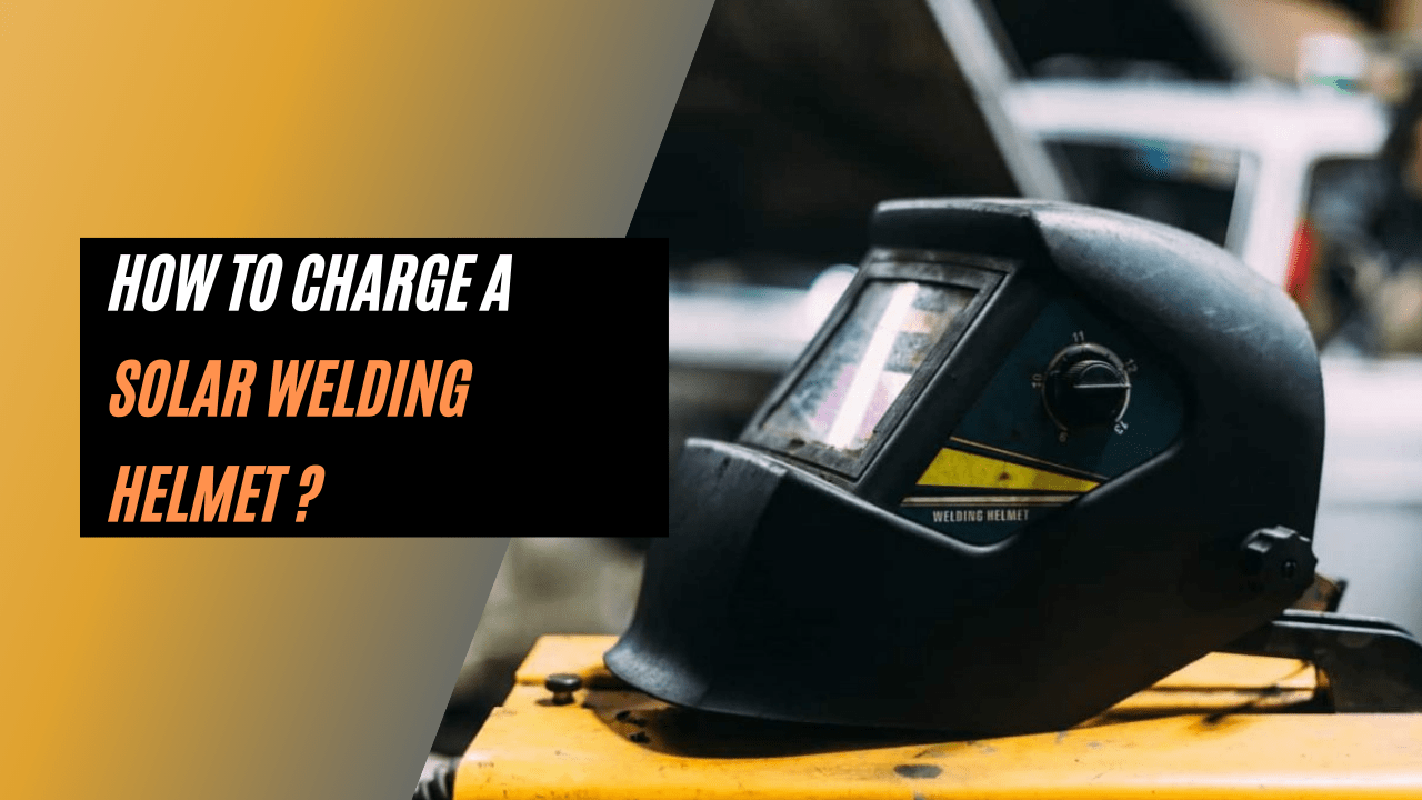 How to Charge a Solar Welding Helmet? Welding Zilla