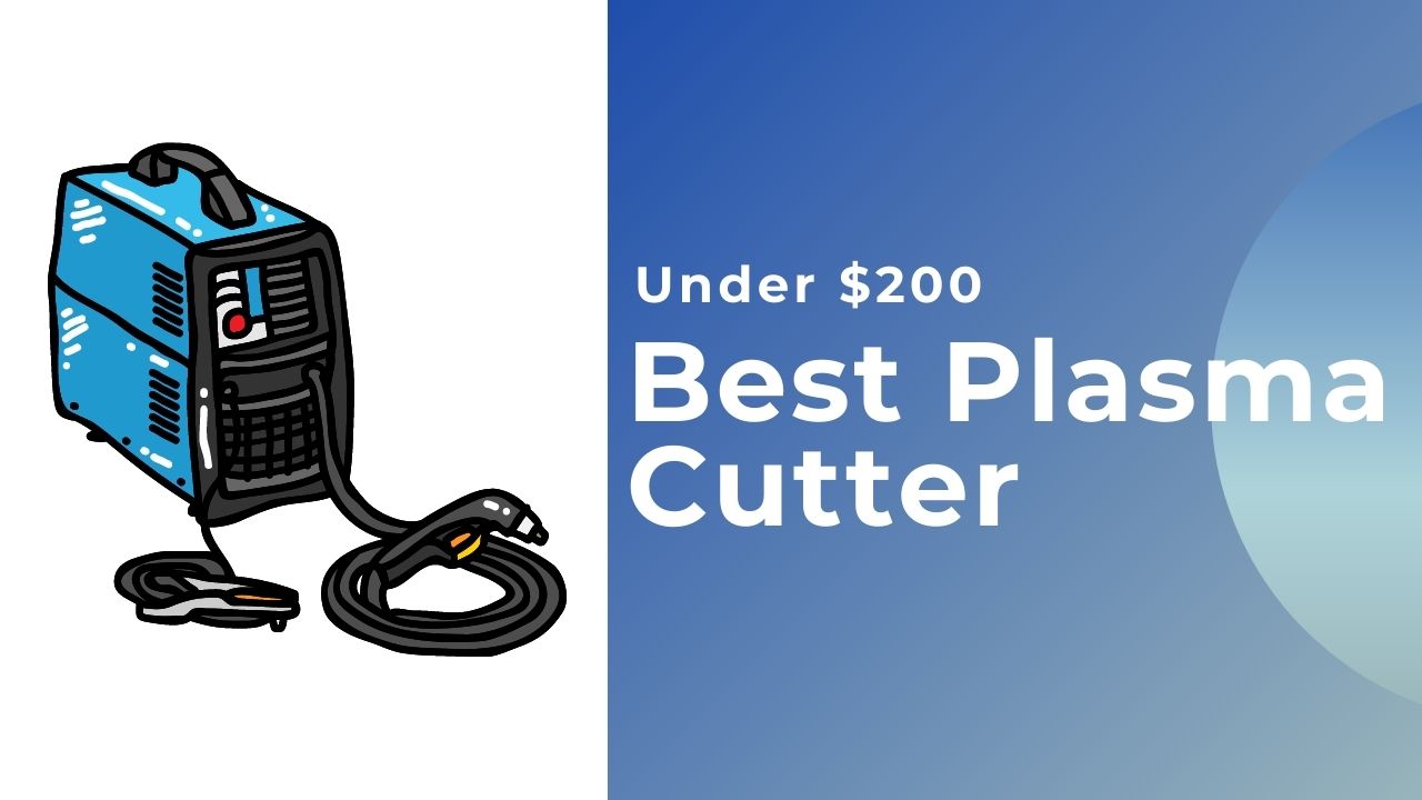 Best Plasma Cutters Under 200 Unbiased Reviews 2023