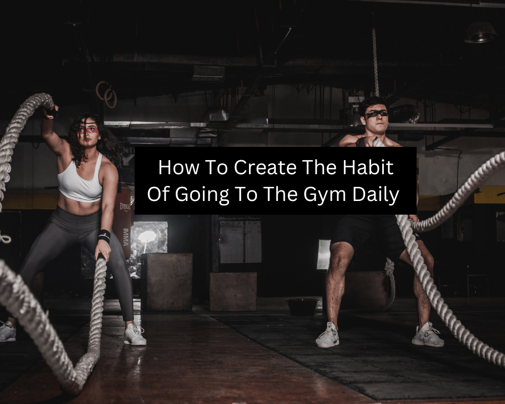 How To Create The Habit Of Going To The Gym Daily WellBeing Stuff