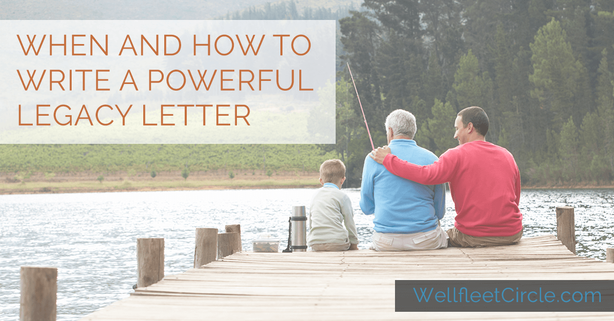 When and How to Write a Powerful Legacy Letter Wellfleet Circle