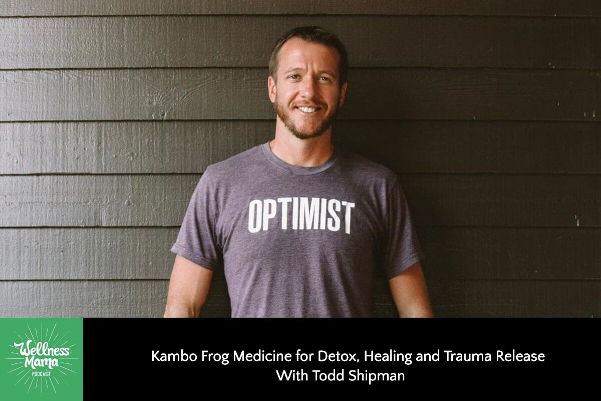 Kambo Frog Medicine for Healing With Todd Shipman Wellness Mama