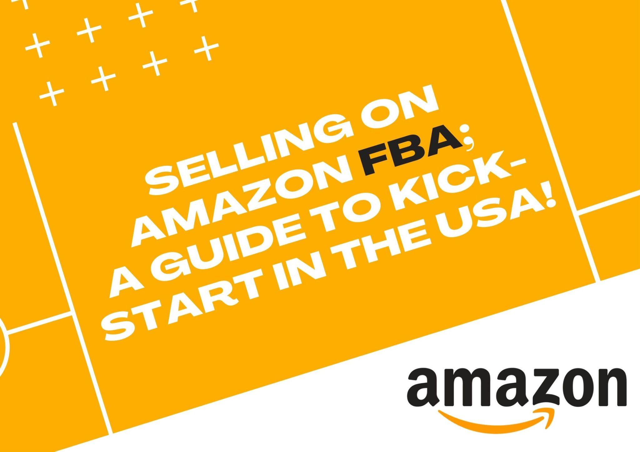 Selling on Amazon FBA A Guide to Kickstart in the USA! Welp Magazine
