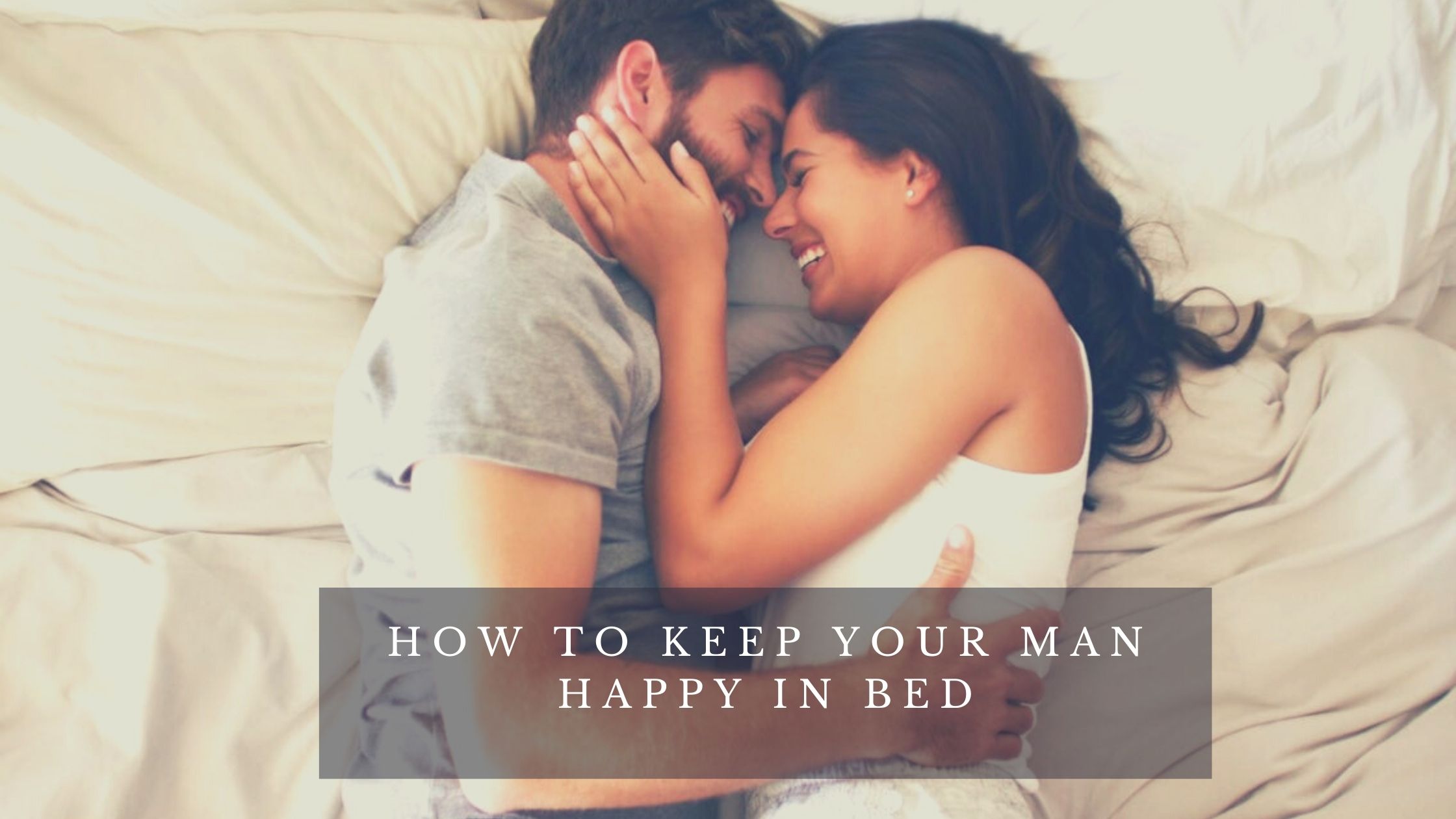 How To Make Your Man Happy In Bed We Post Love