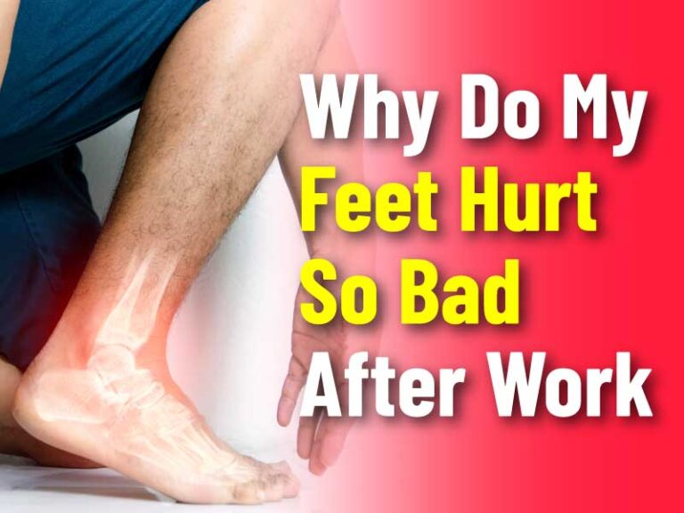 Why Do My Feet Hurt So Bad After Work Standing All Day Long!