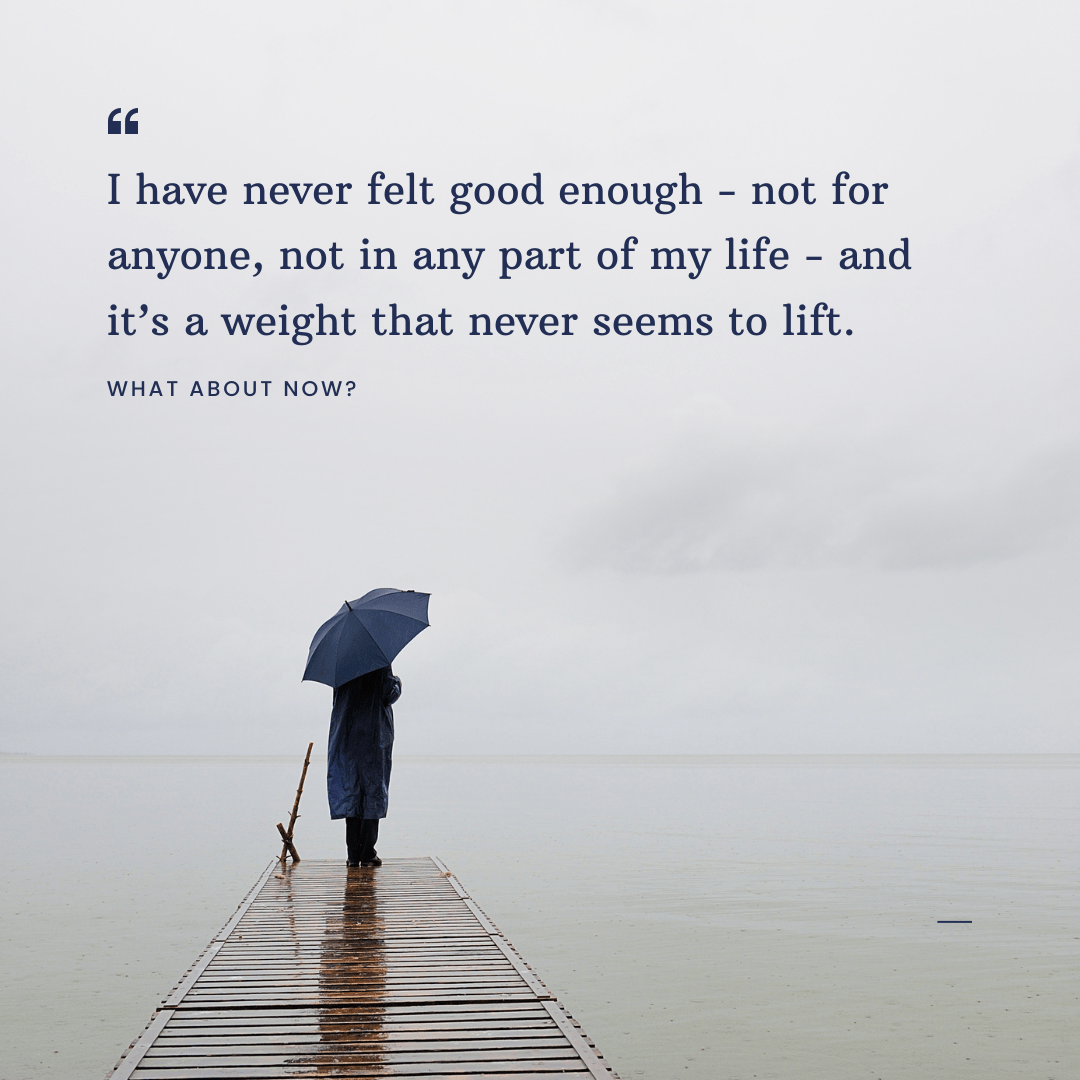 Never Feeling Good Enough What About Now?