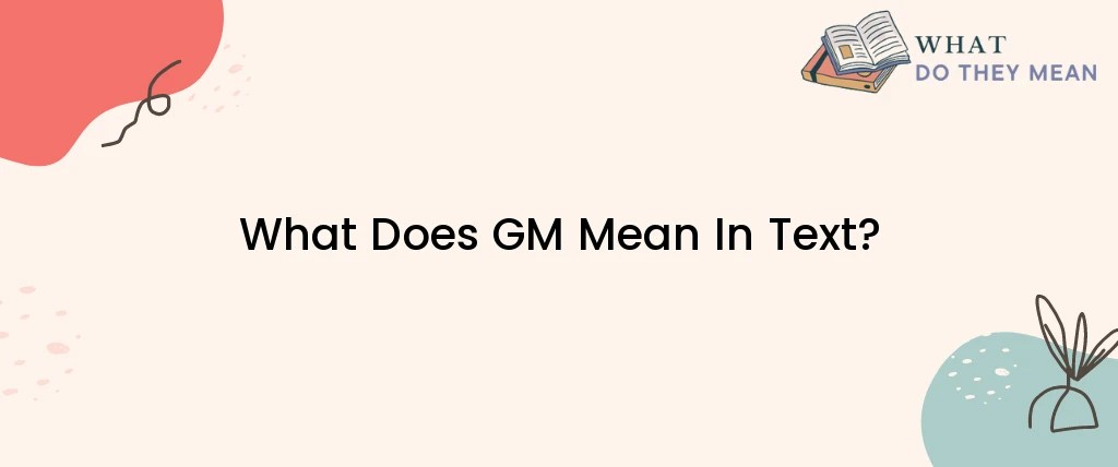 What Does GM Mean In Text? - What Do They Mean