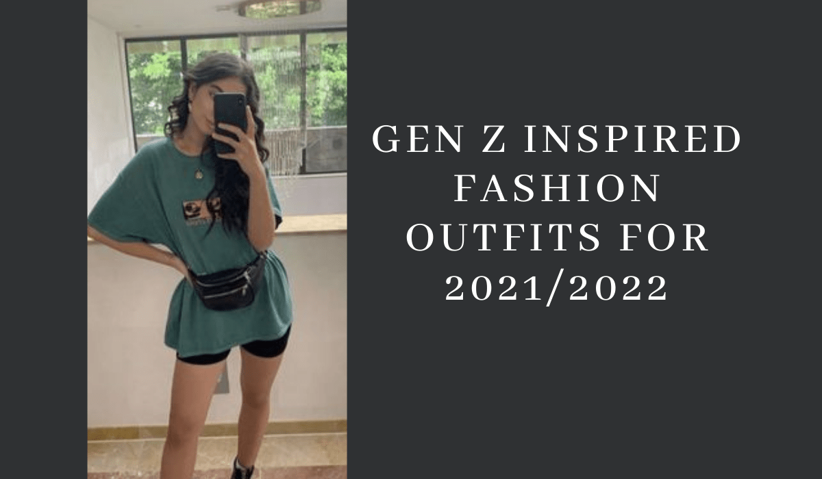 Gen Z Inspired Fashion Outfits for 2021/2022 What Dress Code?