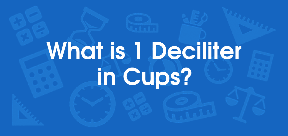 What is 1 Deciliters in Cups? Convert 1 dL to cup