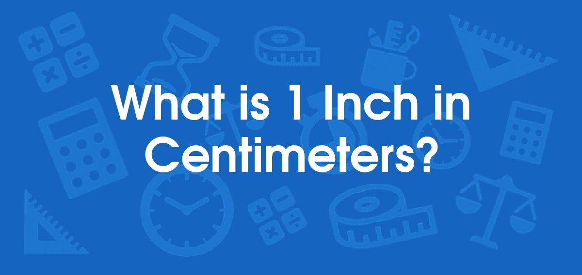 What is 1 Inches in Centimeters? Convert 1 in to cm