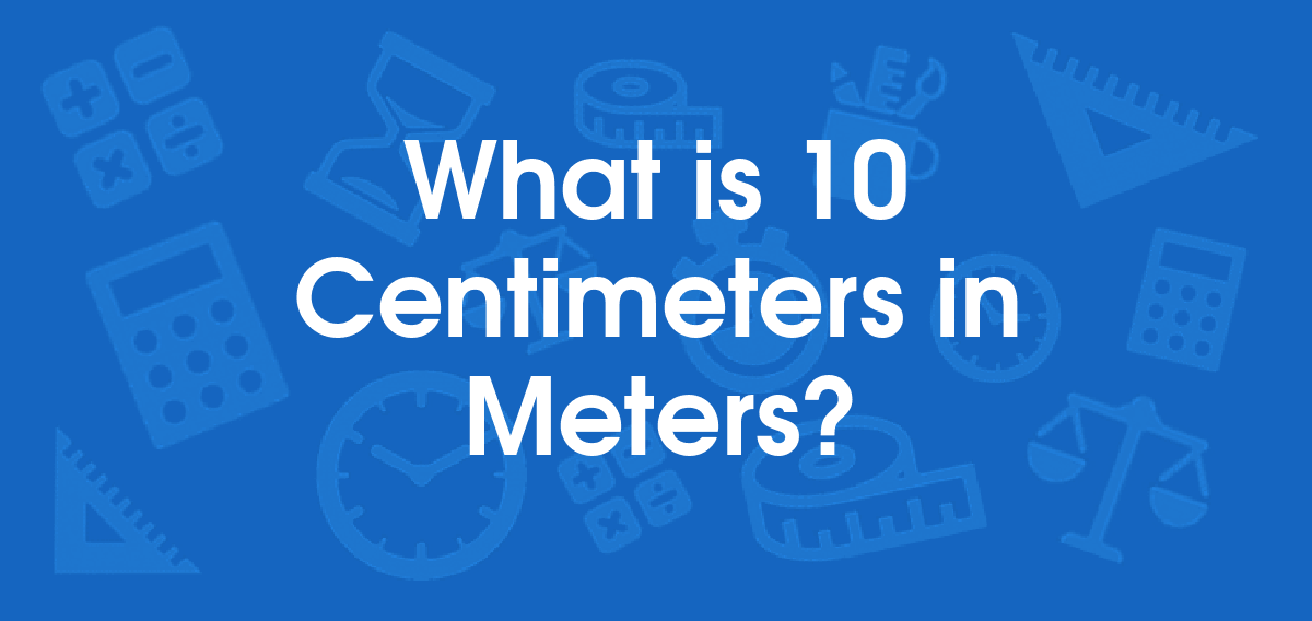 What is 10 Centimeters in Meters? Convert 10 cm to m