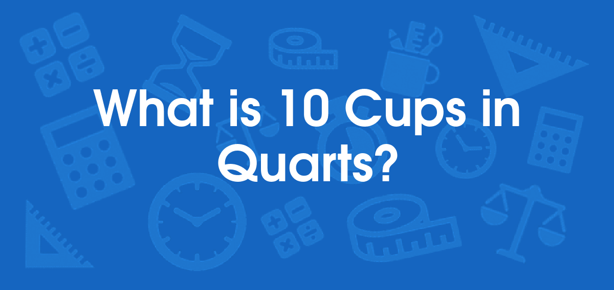 What is 10 Cups in Quarts? Convert 10 cup to qt