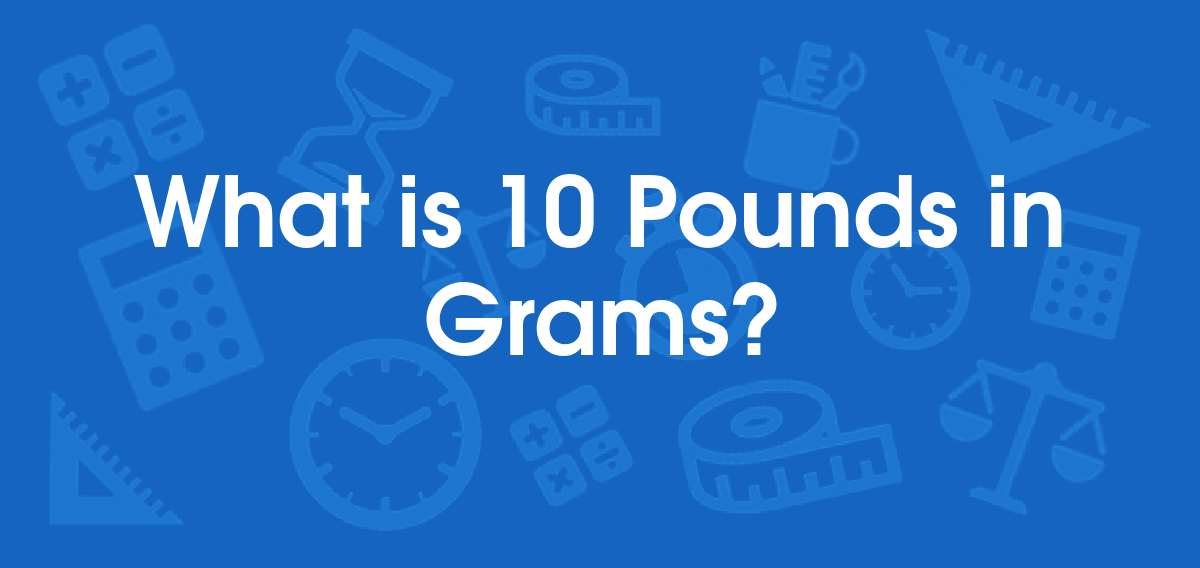 What is 10 Pounds in Grams? Convert 10 lb to g
