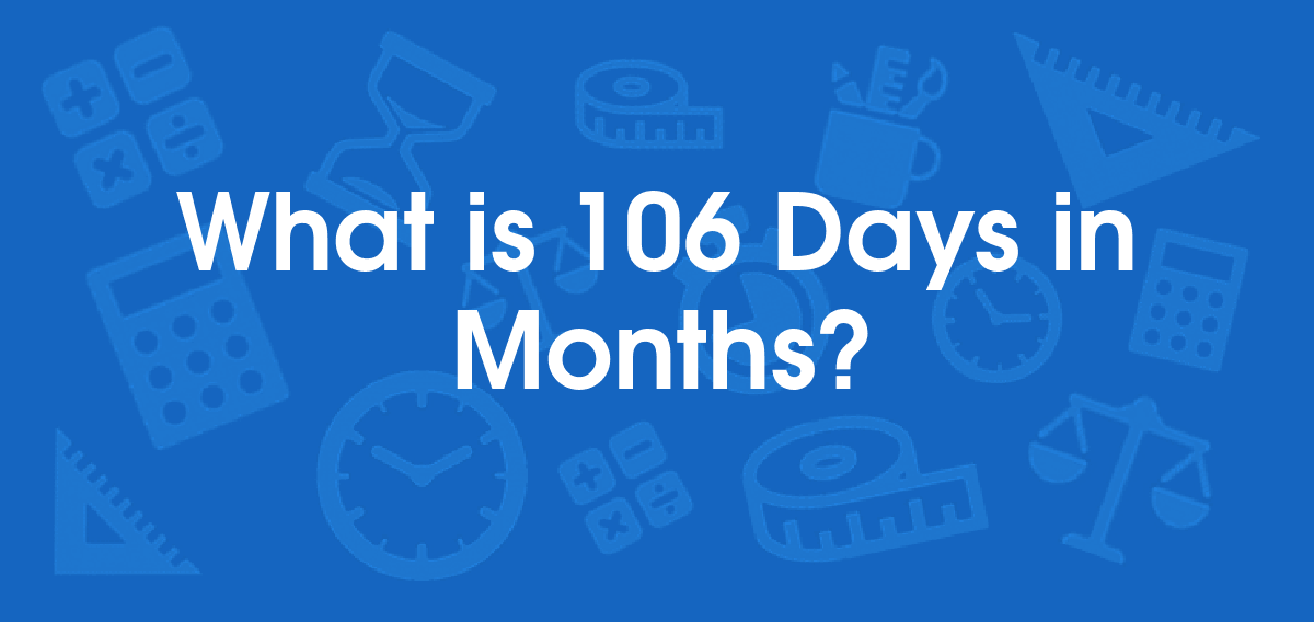 11+ How Many Months Is 106 Days RhianNicco