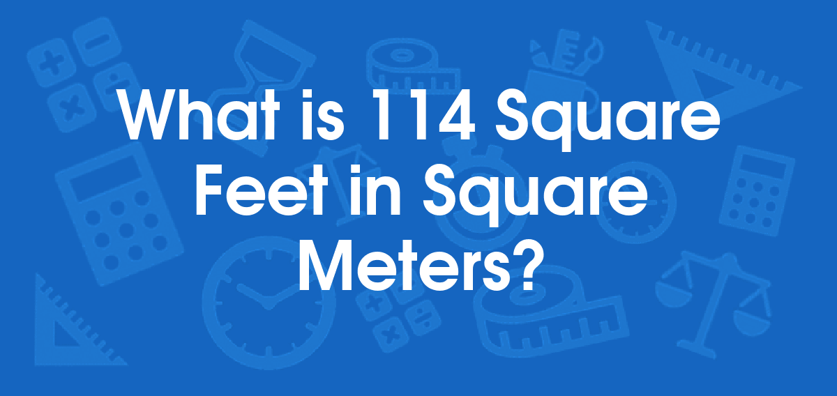 What is 114 Square Feet in Square Meters? Convert 114 ft2 to m2