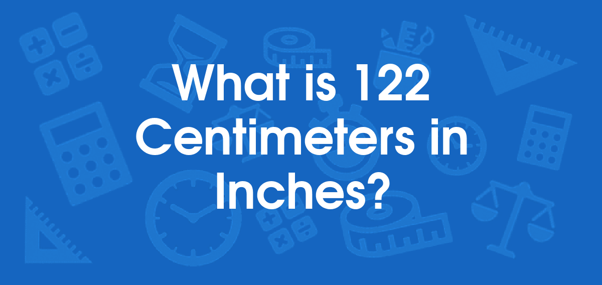 What is 122 Centimeters in Inches? Convert 122 cm to in