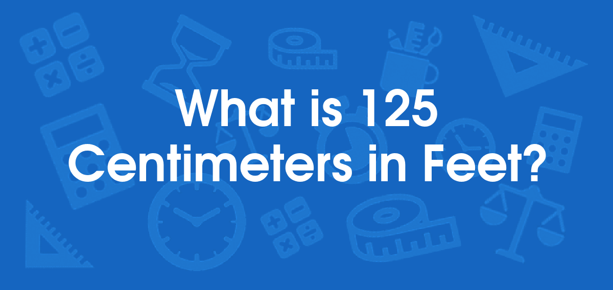 What is 125 Centimeters in Feet? Convert 125 cm to ft