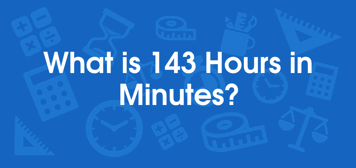 What is 143 Hours in Minutes? Convert 143 hr to min