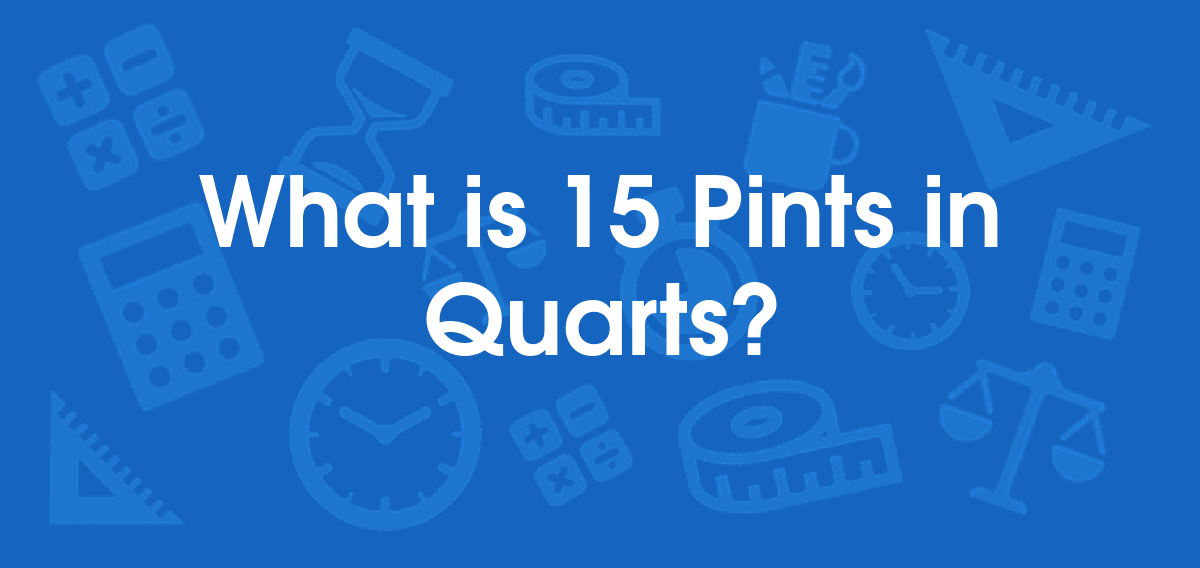 What is 15 Pints in Quarts? Convert 15 pt to qt