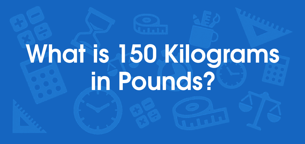 What is 150 Kilograms in Pounds? Convert 150 kg to lb