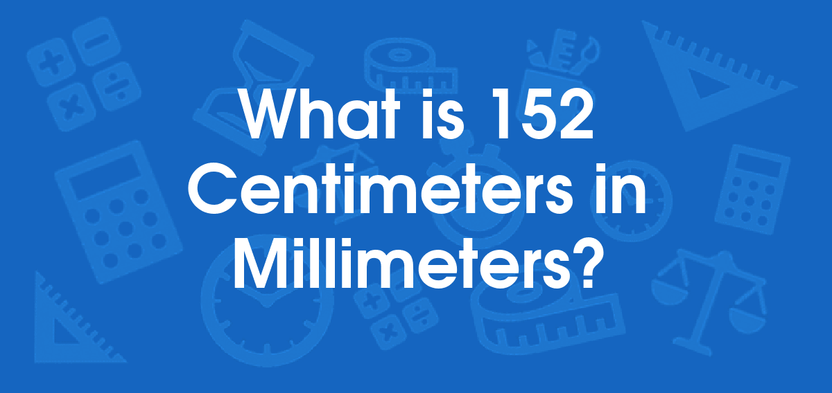 What is 152 Centimeters in Millimeters? Convert 152 cm to mm
