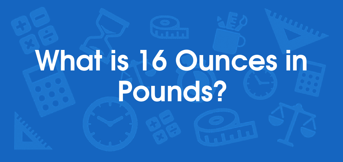 What is 16 Ounces in Pounds? Convert 16 oz to lb