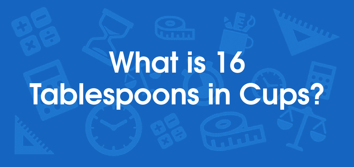What is 16 Tablespoons in Cups? Convert 16 tbsp to cup