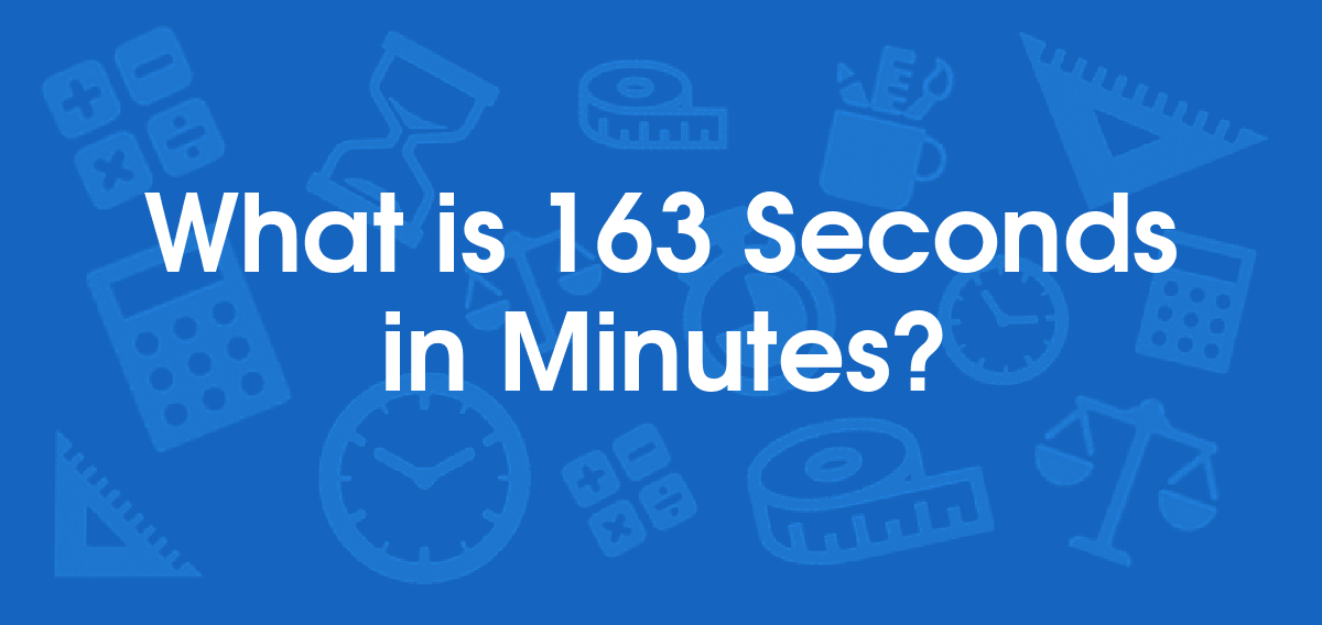 What is 163 Seconds in Minutes? Convert 163 s to min
