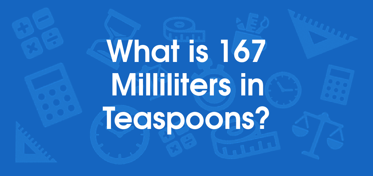 What is 167 Milliliters in Teaspoons? Convert 167 ml to tsp