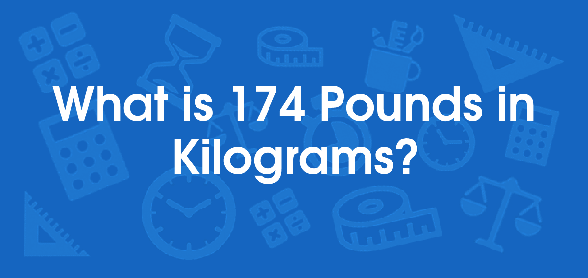 What is 174 Pounds in Kilograms? Convert 174 lb to kg