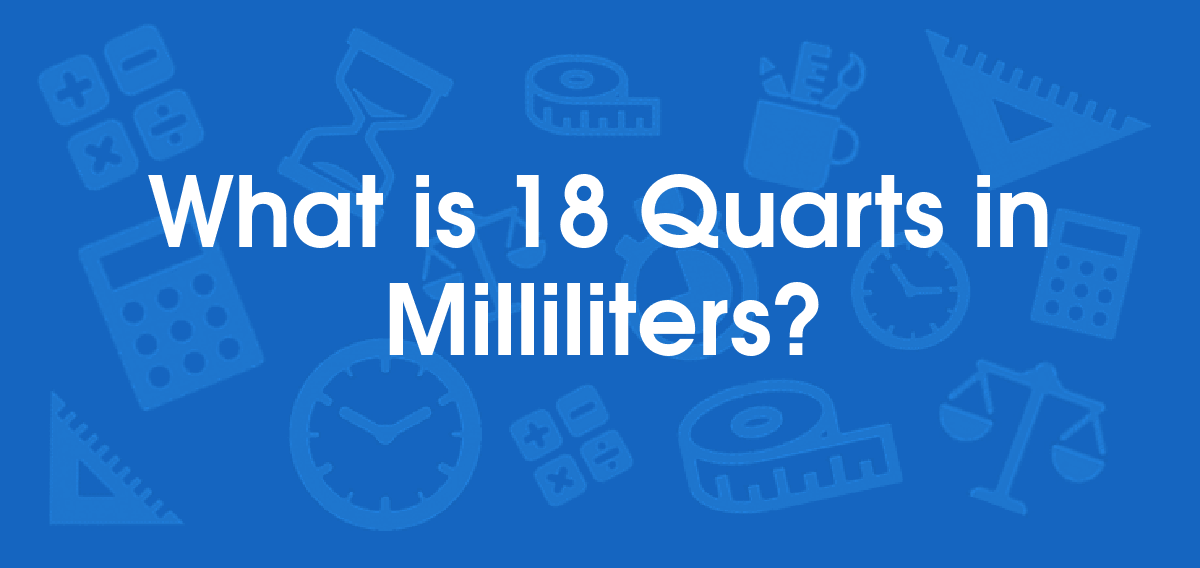 What is 18 Quarts in Milliliters? Convert 18 qt to ml