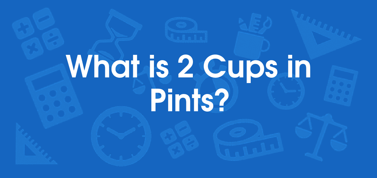 What is 2 Cups in Pints? Convert 2 cup to pt
