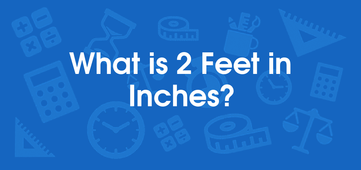 What is 2 Feet in Inches? Convert 2 ft to in
