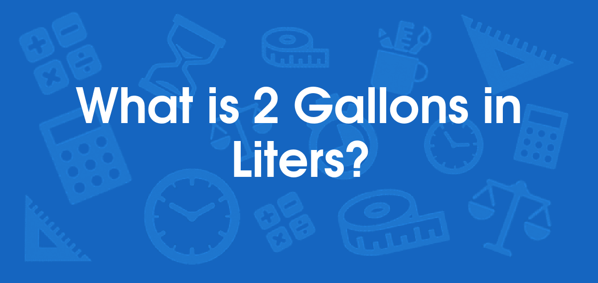 What is 2 Gallons in Liters? Convert 2 gal to L