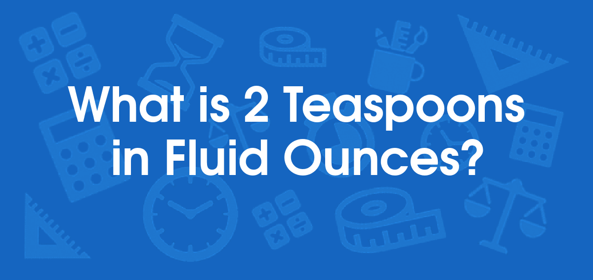 What is 2 Teaspoons in Fluid Ounces? Convert 2 tsp to fl oz