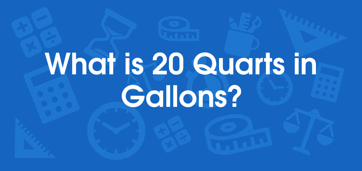 What is 20 Quarts in Gallons? Convert 20 qt to gal