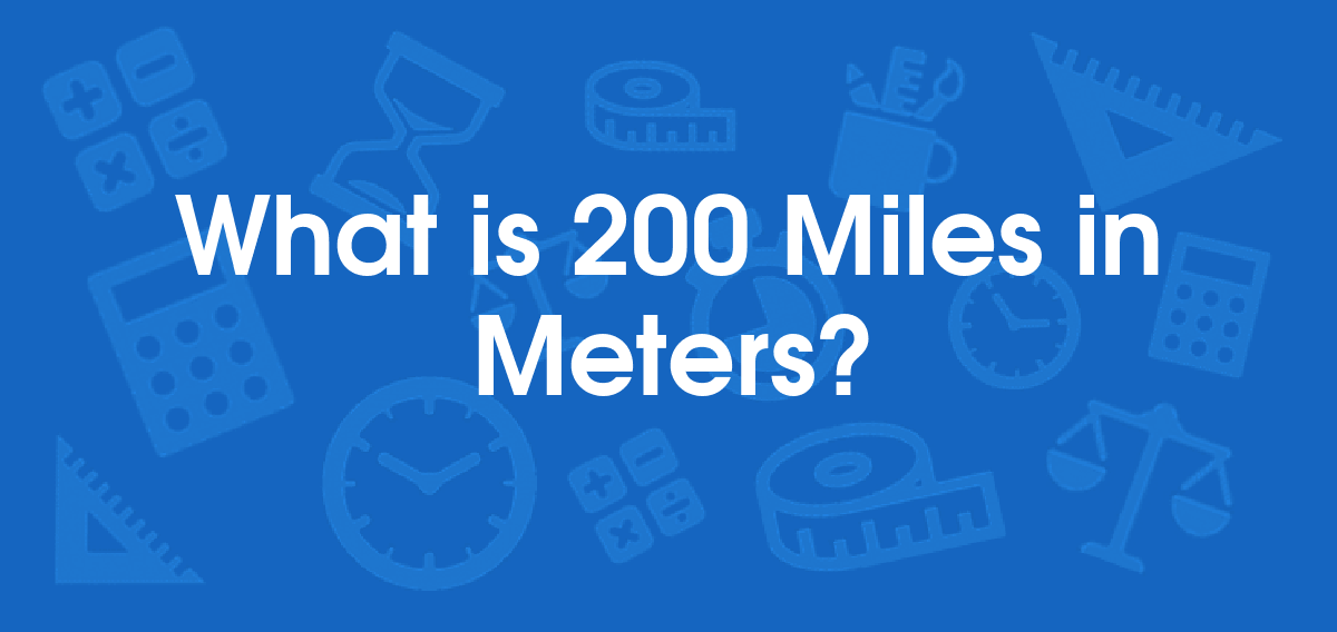 What is 200 Miles in Meters? Convert 200 mi to m