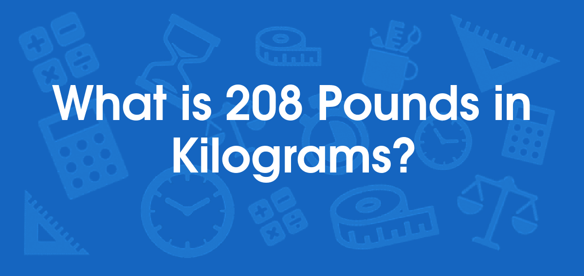 What is 208 Pounds in Kilograms? Convert 208 lb to kg